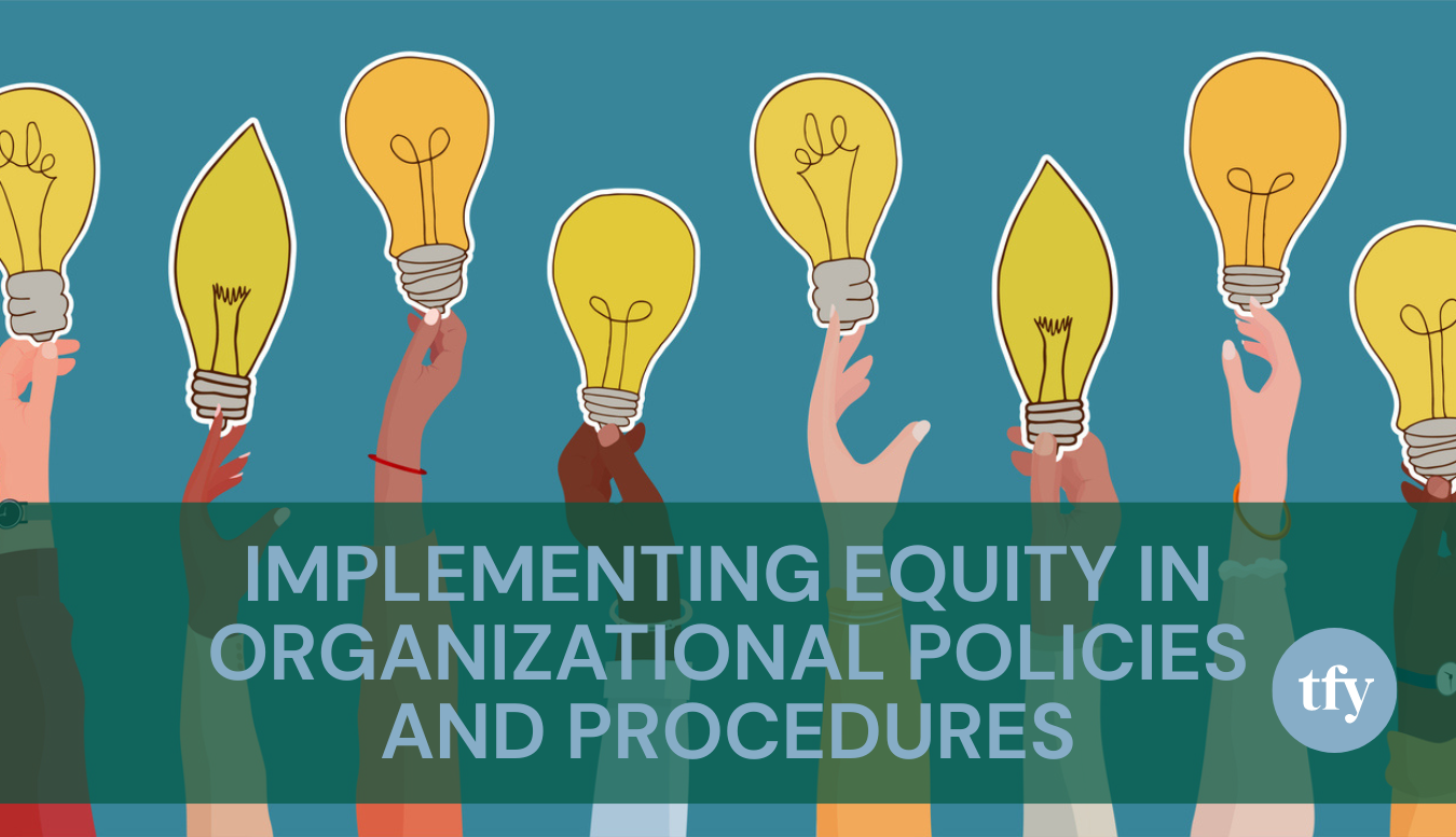 Illustration of diverse hands holding up light bulbs, symbolizing ideas. Text overlay reads, "IMPLEMENTING EQUITY IN ORGANIZATIONAL POLICIES AND PROCEDURES" with a small circular "tfy" logo on the right.
