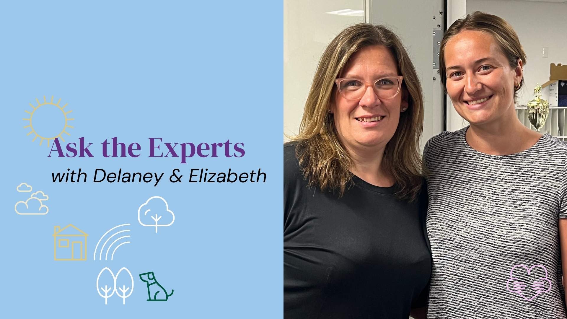 Two women smile for the camera on the right. On the left, text reads “Ask the Experts with Delaney & Elizabeth” over a light blue background with sun, house, trees, and dog icons.
